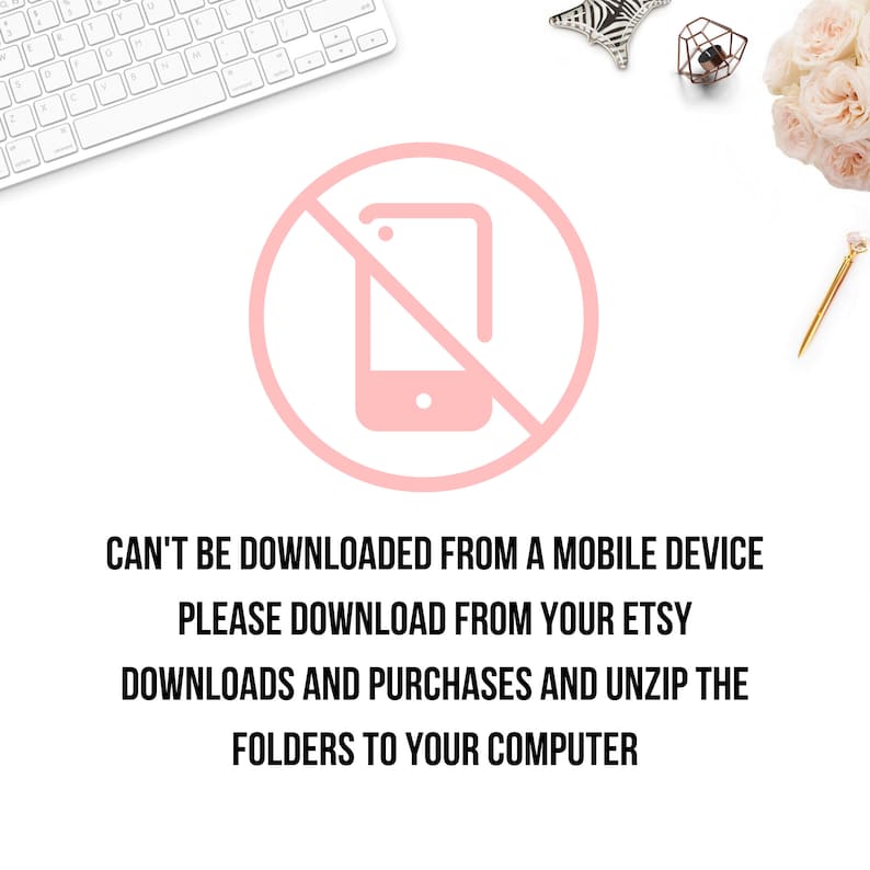 May include: A pink circle with a diagonal line through it, symbolizing a prohibition. Inside the circle is a pink outline of a smartphone. The text below reads: "CAN'T BE DOWNLOADED FROM A MOBILE DEVICE PLEASE DOWNLOAD FROM YOUR ETSY DOWNLOADS AND PURCHASES AND UNZIP THE FOLDERS TO YOUR COMPUTER"