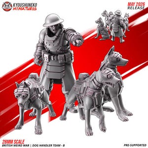 May include: A gray miniature set featuring a soldier and several robotic dogs. The soldier wears a helmet and armor, pointing forward. The dogs have mechanical enhancements. Text on the image reads "MAY 2026 RELEASE" and "28MM SCALE BRITISH WEIRD WAR | DOG HANDLER TEAM - B".