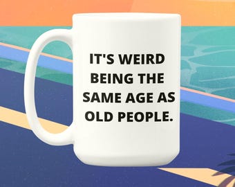 Funny Old People Ceramic Mug: Sarcastic Quote Gift (11oz, 15oz)