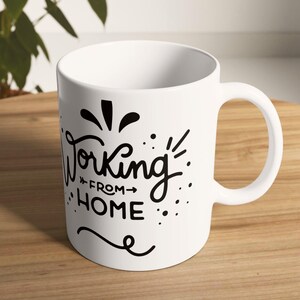 Working from Home White Ceramic Mug, 11oz & 15oz - Office Coffee Cup, Work From Home Gift, WFH Mug, Remote Work, Stay At Home Mug
