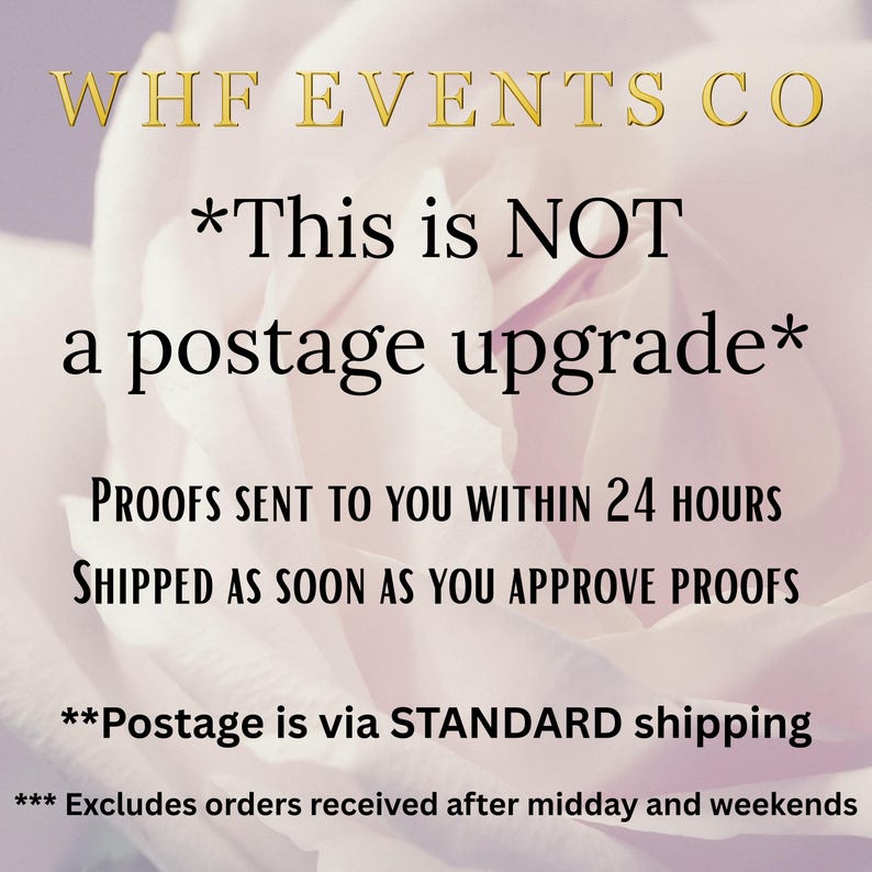 May include: A pink and white rose with text that reads "WHF EVENTS CO *This is NOT a postage upgrade* PROOFS SENT TO YOU WITHIN 24 HOURS SHIPPED AS SOON AS YOU APPROVE PROOFS **Postage is via STANDARD shipping *** Excludes orders received after midday and weekends"