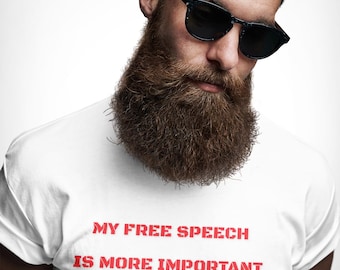 My Free Speech Is More Important Than Your Feelings, Political Statement Tee - Activist T-Shirt