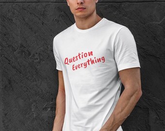 Question Everything Tee: Unisex Philosophy Shirt
