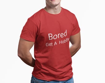 Funny 'Bored Get a Hobby' Graphic Tee - Unisex Sarcastic T-Shirt