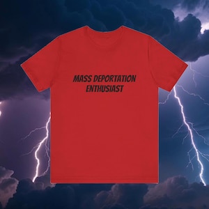 Mass Deportation Enthusiast T-Shirt, Unisex Tee, Political Statement Shirt, Activist Apparel, Protest Wear