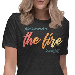 There Is Another In The Fire Women's Relaxed T-Shirt, Daniel 3:25, Christian Bible Verse Shirt for Women
