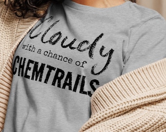 May include: A gray t-shirt with the text "Cloudy with a chance of Chemtrails" printed on it.