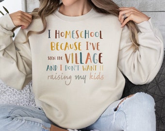 I Homeschool Because I’ve Seen The Village Sweatshirt, Homeschool Mom Crewneck, Christian Homeschool Mom Shirt, Conservative Shirts