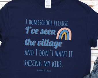 May include: A navy blue t-shirt with the text "I homeschool because I've seen the village and I don't want it raising my kids. Rooted in Christ." and a rainbow graphic.