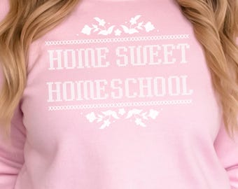 Home Sweet Homeschool, Floral Sweatshirt for Homeschooling Mom
