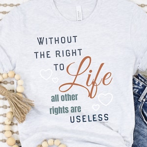 Without The Right To Life All Other Rights Are Useless, Pro Life Shirt, Prolife Activist, Christian Shirts for Her, Choose Life,Human Rights