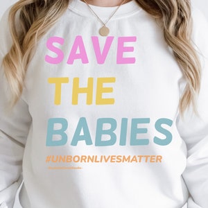 Save The Babies Christian Crewneck Sweatshirt, Pro Life Sweatshirt, Prolife Shirt, Unborn Lives Matter, Conservative Protest Shirt