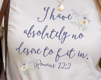 I Have Absolutely No Desire To Fit In Shirt, Romans 12:2 Christian Shirts For Women