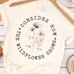Overweeg hoe de wilde bloem groeit Lukas 12:27 christelijk shirt voor vrouwen, christelijke bijbelverzen cadeaus voor haar