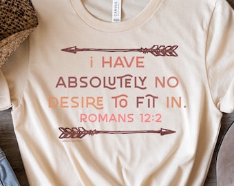 I Have Absolutely No Desire To Fit In Shirt, Romans 12:2 Shirt for Her, Christian Shirts for Women