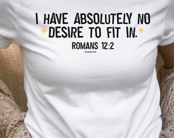 I Have Absolutely No Desire To Fit In Shirt, Romans 12:2 Christian Shirts for Her, Christian Gifts for Women