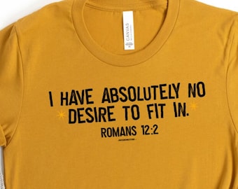 I Have Absolutely No Desire To Fit In Shirt, Romans 12:2 Christian Shirts for Her, Christian Gifts for Women