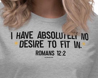 I Have Absolutely No Desire To Fit In, Women's Relaxed T-Shirt, Romans 12:2 Christian Shirts for Her, Christian Gifts for Women