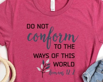 Do Not Conform to the Ways of this World, Romans 12:2 Women’s Bible Verse Shirt, Cute Religious T-Shirt, Jesus Shirt