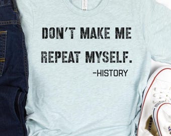 Funny History Teacher T-Shirt:  Don’t Make Me Repeat Myself