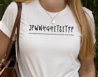 JPWNHGHITSITFP Shirt, Jesus Would Not Have Gotten Himself Into This Situation In The First Place T-shirt, Christian Shirt