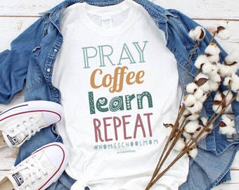 Pray Coffee Learn Repeat #HOMESCHOOLMOM shirt, Homeschool Mom Shirt, Mother’s Day Gift