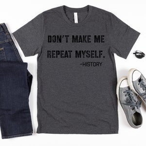 Don’t Make Me Repeat Myself History Teacher Shirt, Teacher Shirt, Funny Teacher Shirt, Teacher T-Shirt, History Teacher Shirt, History Lover