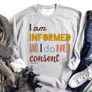I Am Informed And I Do Not Consent Sweatshirt, Conservative Shirt, Protest Shirt, Human Rights Shirt, Medical Freedom, Republican, Crewneck