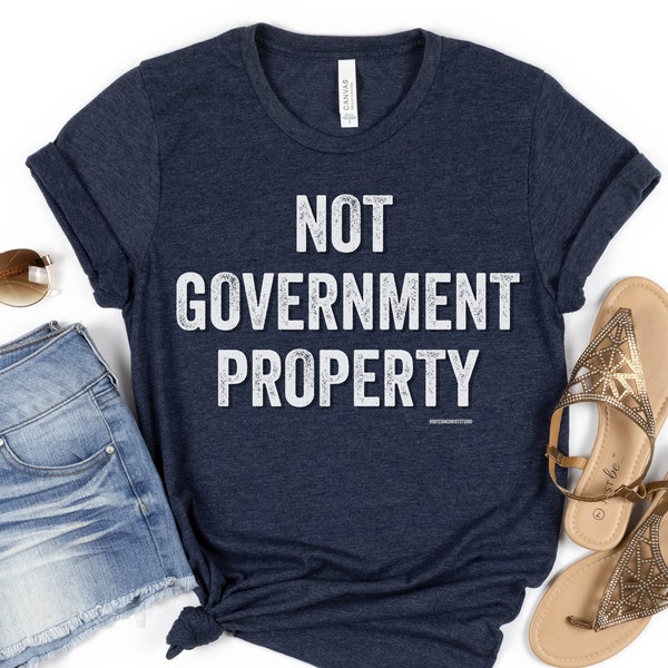 Not Government Property Shirt, Conservative Shirt, Protest Shirt, Republican Shirt, Libertarian Shirt, Medical Freedom Shirt, Freedom Shirt