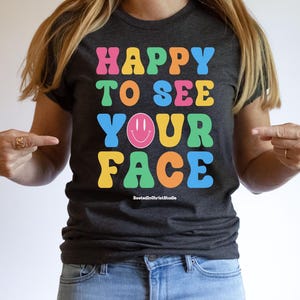 Glücklich, Ihr Gesicht Shirt zu sehen, Back to School Shirt, Lehrer Shirt, Geschenk für Lehrer