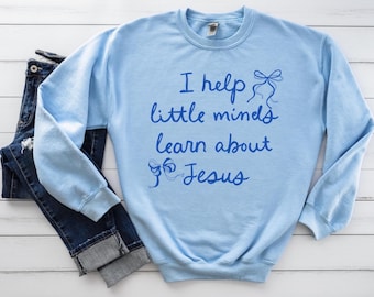 Christian Teacher Sweatshirt, Sunday School Teacher Gift, I Help Little Minds Learn About Jesus, Preschool Teacher Crewneck