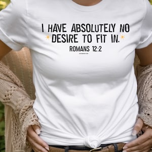 I Have Absolutely No Desire To Fit In Shirt, Romans 12:2 Christian Shirts for Her, Christian Gifts for Women