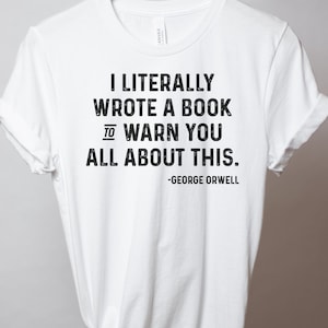 I Literally Wrote A Book To Warn You All About This Shirt, George Orwell T Shirt, Conspiracy Theories, Dystopian Novels Gifts
