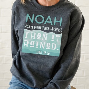 Noah war ein Verschwörungstheoretiker, dann regnete es Sweatshirt, Christian Crewneck Sweatshirt, Luke 17: 26, Konservatives Shirt, Bibelvers Shirt