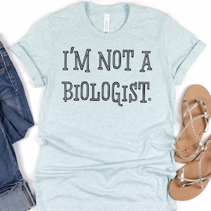 I&#39;m Not A Biologist Shirt: Funny Conservative Bella Canvas Tee