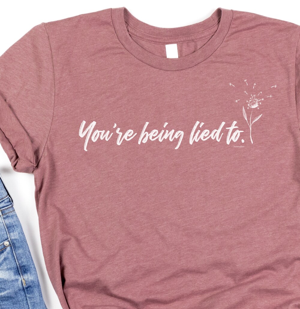 Teexy Style You’Re Being Lied To Shirt, Dandelion Shirt, Conservative Shirt, Protest Shirt, Human Rights Shirt, Patriot Shirt, Political Shirts