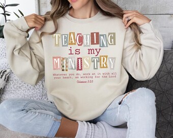 Teaching Is My Ministry Sweatshirt, Christian Teacher Sweatshirt, Teacher Gift, Colossians 3:23, Faith Based Teacher Shirt