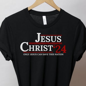 Jesus Christ ‘24: Only Jesus Can Save This Nation Shirt, Christian Shirts 2024 Election