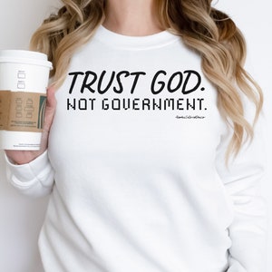 Trust God Not Government Sweatshirt, Conservative Sweater, Protest Shirt, Christian Sweatshirt, Human Rights Shirt, Cozy Christian Crewneck