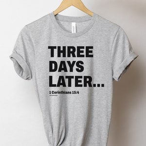 Three Days Later...Shirt, 1 Corinthians 15:4, Bible Verse Shirt, Christian Easter Shirt, Christian Shirts for Him, Christian Shirts for Her