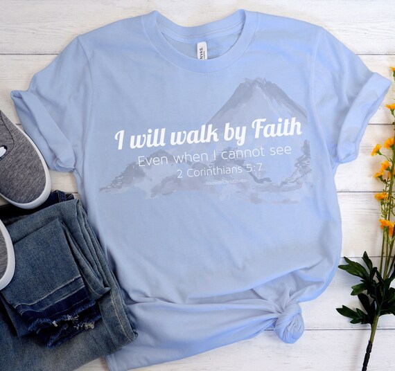 For I Will Walk By Faith Even When I Cannot See T Shirt For I Will Walk By Faith Even When I Cannot See T Shirt