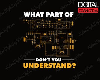 May include: Black graphic design featuring an electronic circuit diagram in yellow and white. The text reads "WHAT PART OF DON'T YOU UNDERSTAND?" with "DIGITAL DOWNLOAD" in the upper right corner.