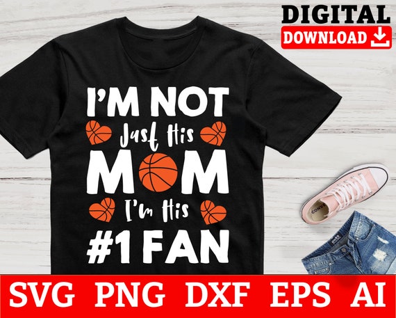 Im Not Just His Mom Im His Number One Fan, Basketball Svg, basketball  player svg, basketball cut file, Svg Files For Cricut