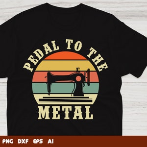 Pedal to the Metal Sewing SVG, Sewing Machine SVG, Sewing Cut File, Pedal to the Metal SVG, Sewciopath svg , Quilting svg Files, Sewing png
