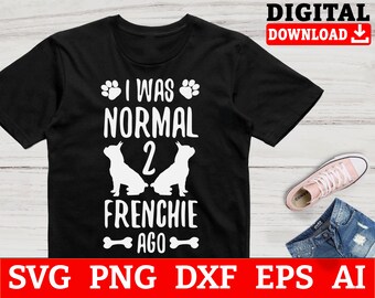 I Was Normal 2 Frenchies Ago SVG: French Bulldog Cut Files (Digital Download)