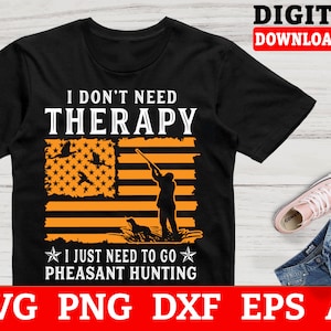 I Dont Need Therapy I Just Need To Go Pheasant Hunting SVG, Pheasant Slayer Svg, Hunting Season Svg - Files For Cricut, Instant Download
