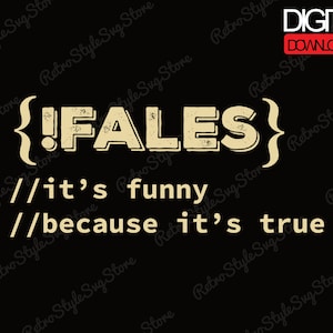 May include: A digital download of a graphic design featuring the text "!FALSE" with the caption "it's funny because it's true". The text is in a vintage style font with a distressed texture.