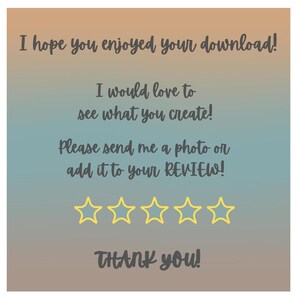 May include: A digital graphic with a gradient background of orange, blue, and gray. The text reads, "I hope you enjoyed your download!" and "I would love to see what you create!" with a request to send a photo or add it to a review. Five yellow star icons are present, and the text "THANK YOU!" is at the bottom.