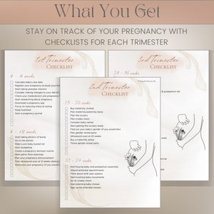 May include: A printable checklist for each trimester of pregnancy. The checklist includes tasks to complete during each trimester, such as registering for prenatal vitamins, planning a baby shower, and buying maternity clothes.