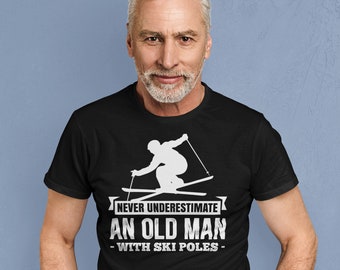 Ski - Never Underestimate an Old man with Ski poles, Skiing Tshirt, Ski tee gift, Winter sports shirt, Mountain lovers gift - Unisex Tee